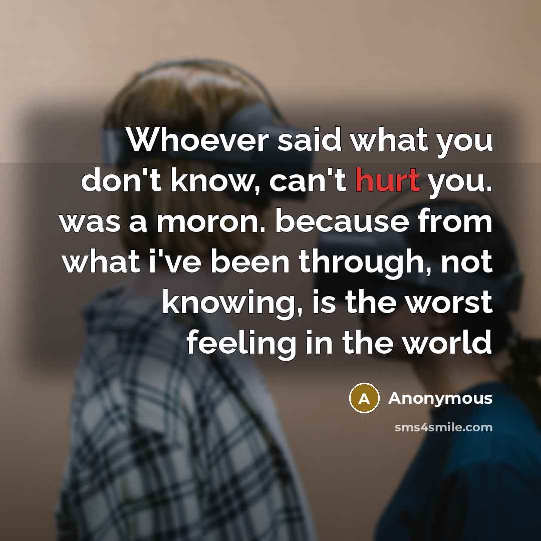“Whoever said what you don't know, can't hurt you. was…” quote by Anonymous