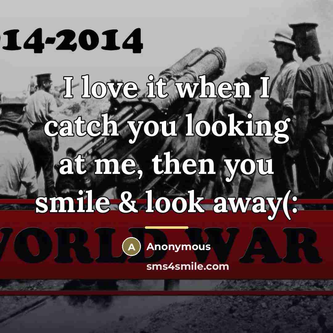“I love it when I catch you looking at me,…” quote by Anonymous