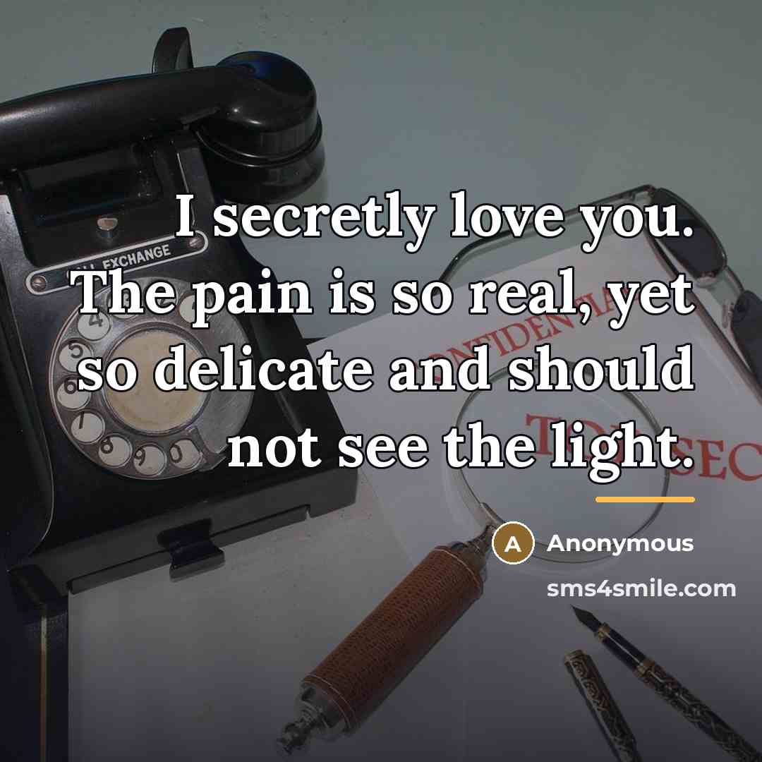 “I secretly love you. The pain is so real, yet…” quote by Anonymous