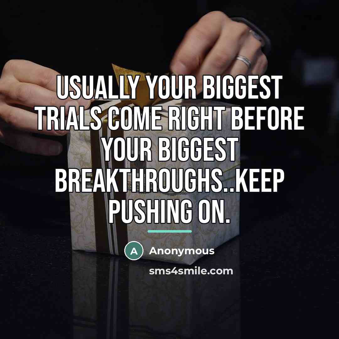 “Usually your biggest trials come right before your biggest breakthroughs..keep…” quote by Anonymous