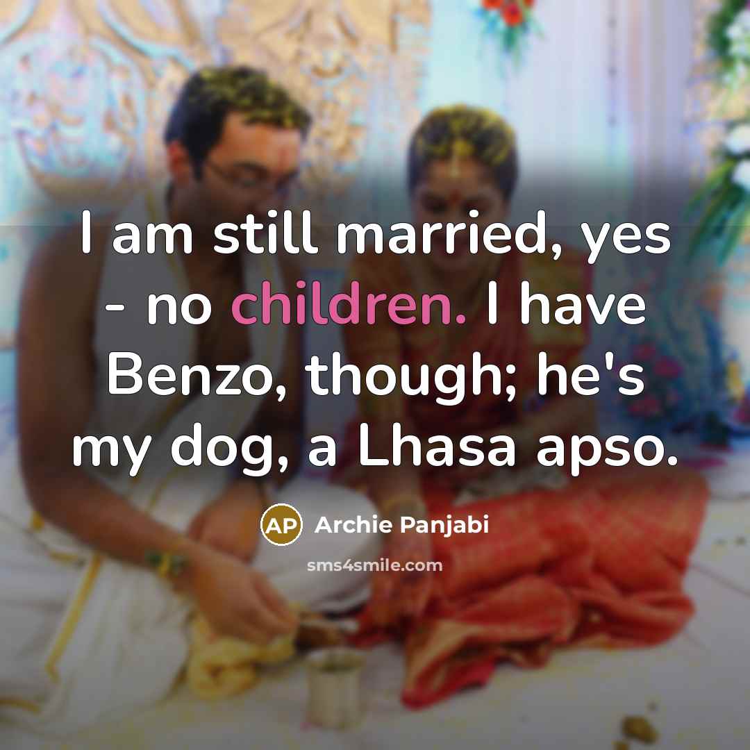 “I am still married, yes - no children. I have…” quote by Archie Panjabi