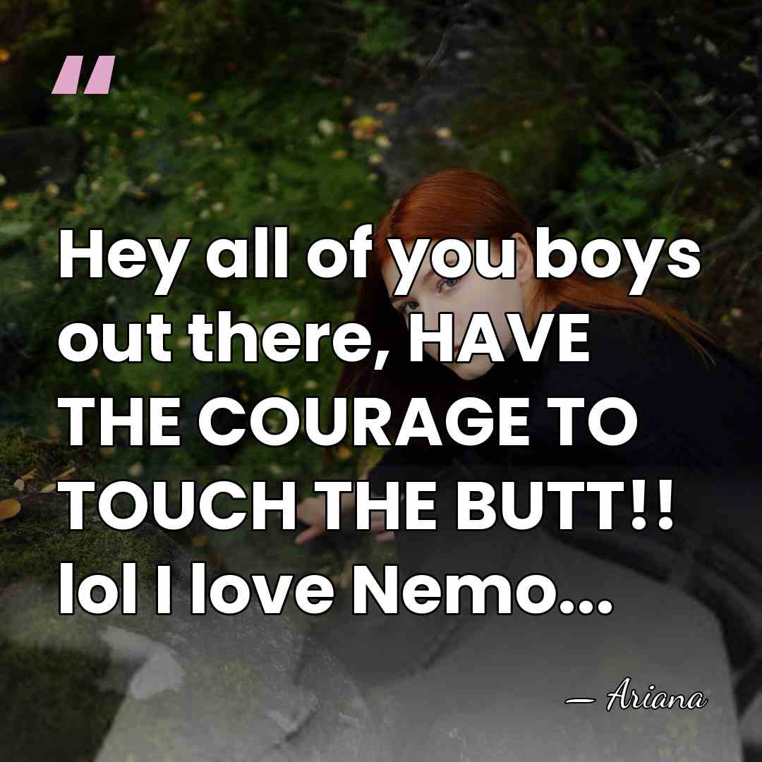 Hey all of you boys out there, HAVE THE COURAGE TO TOUCH&hellip; - Ariana