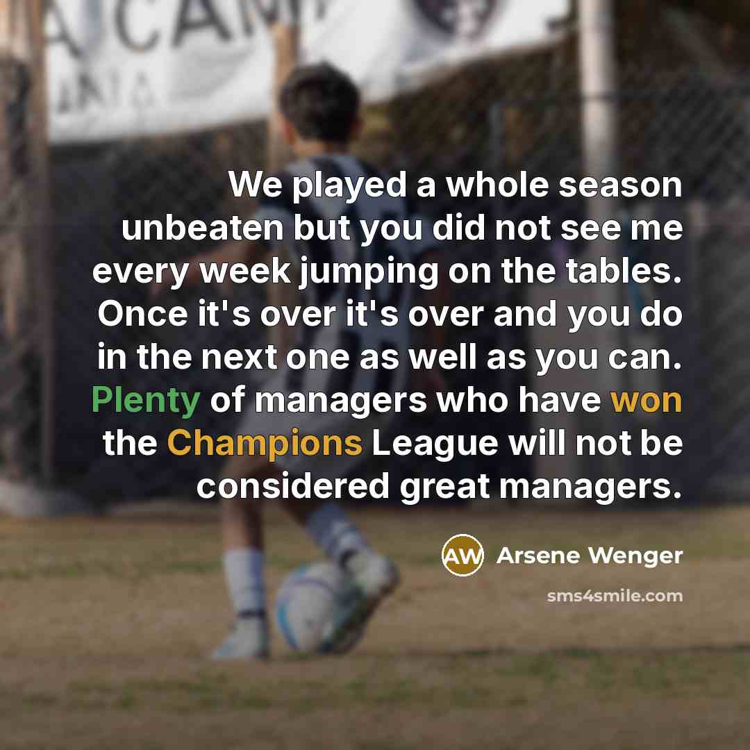 “We played a whole season unbeaten but you did not…” quote by Arsene Wenger