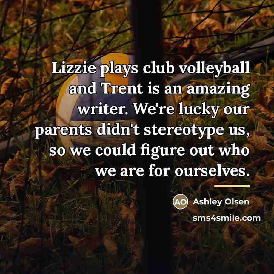 “Lizzie plays club volleyball and Trent is an amazing writer.…” quote by Ashley Olsen