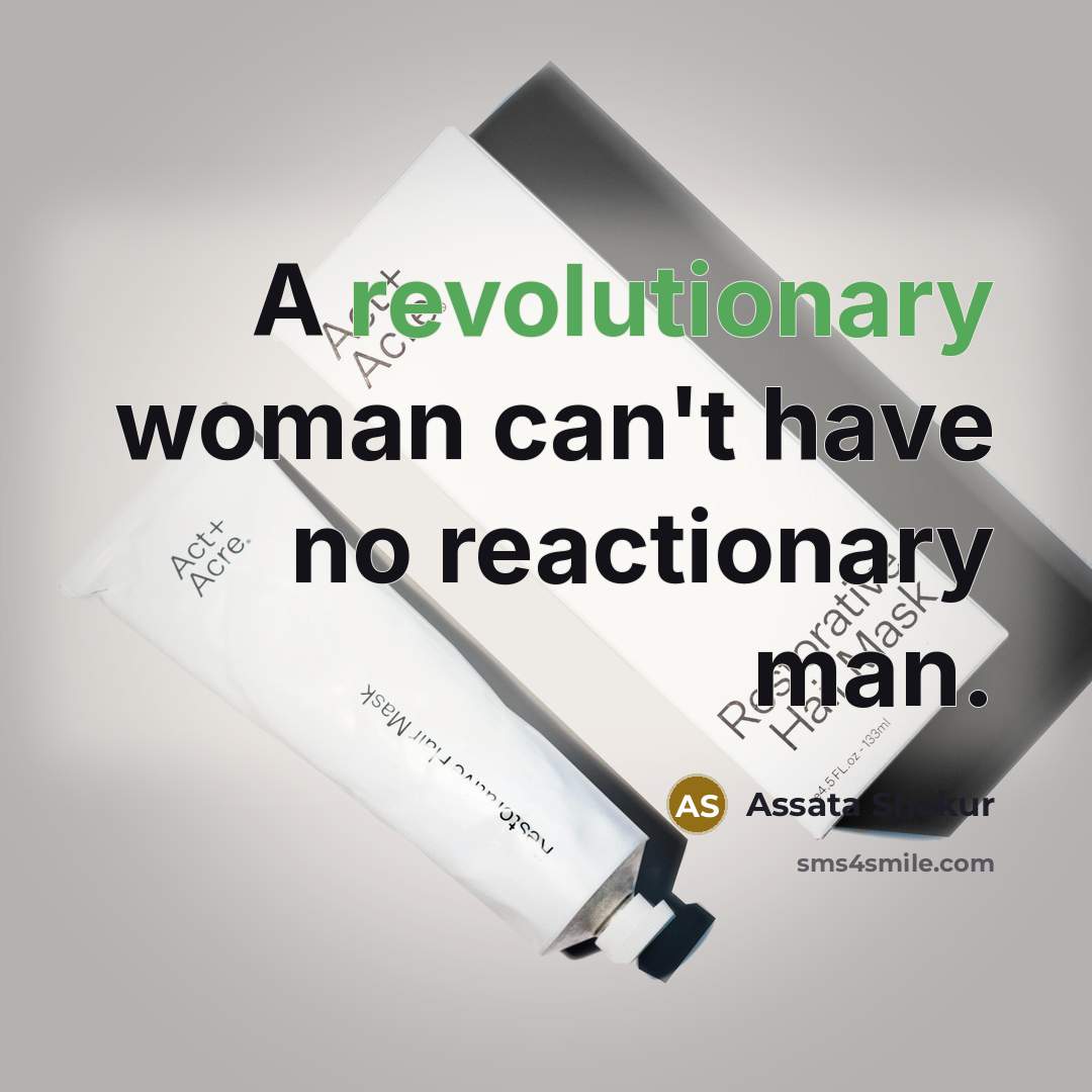 “A revolutionary woman can't have no reactionary man.…” quote by Assata Shakur