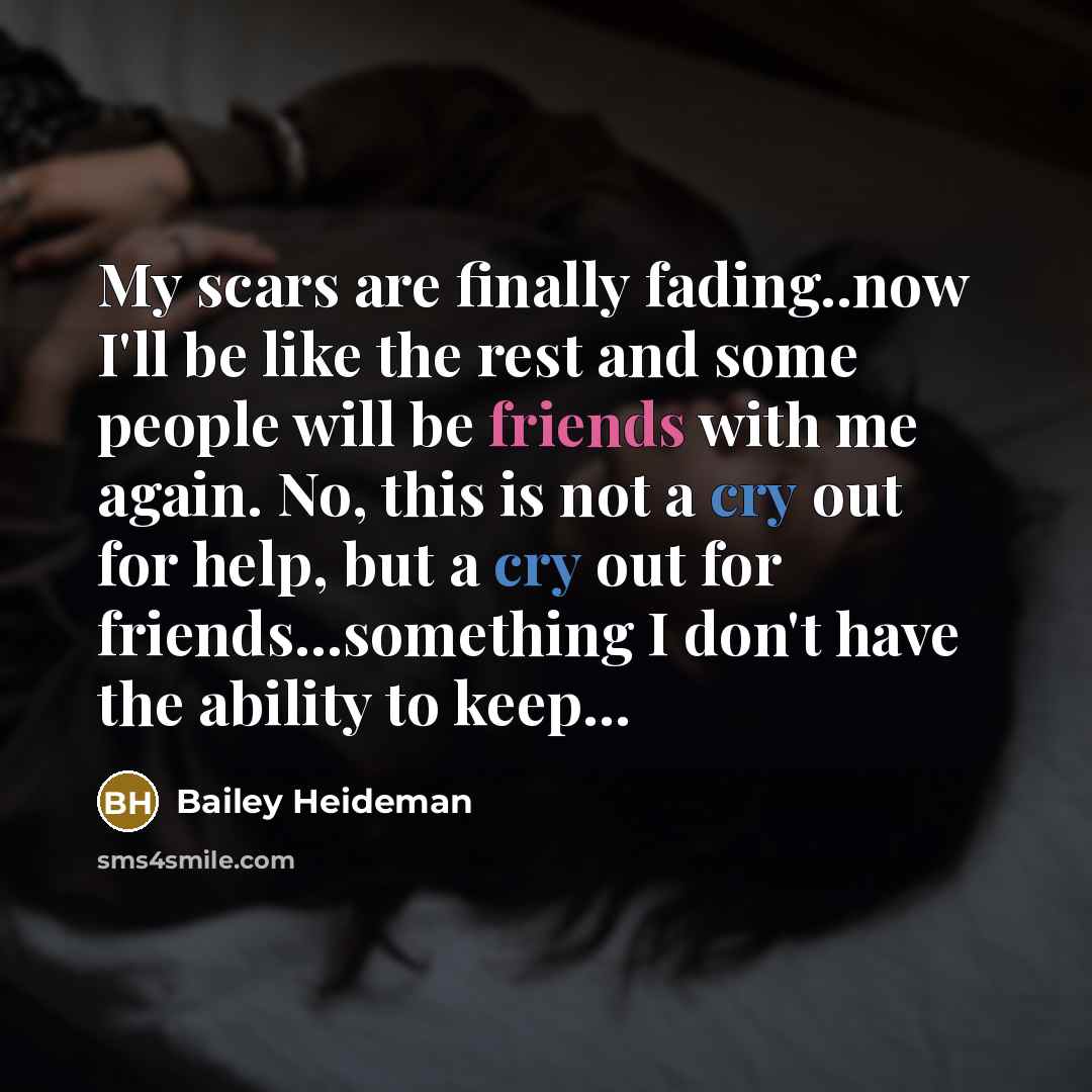 “My scars are finally fading..now I'll be like the rest…” quote by Bailey Heideman