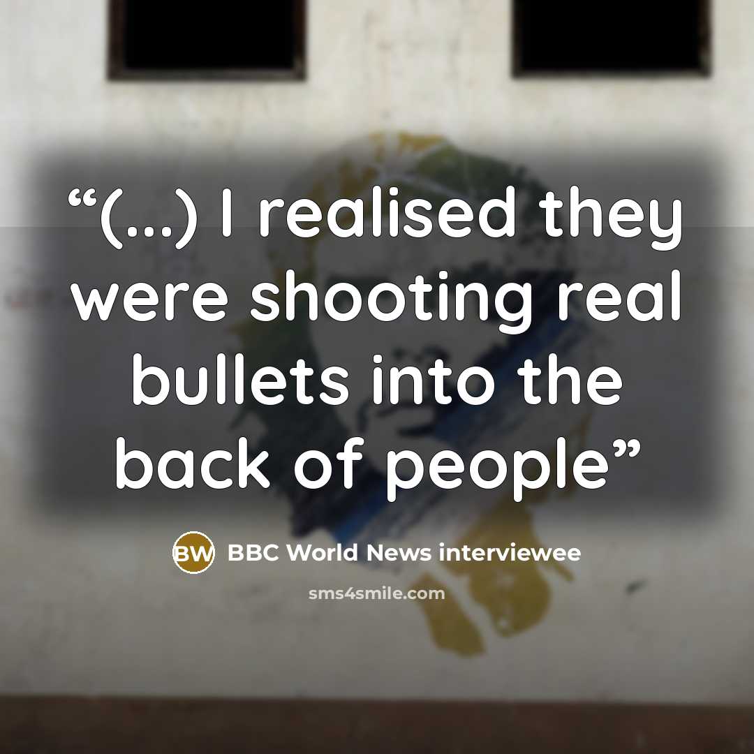 “(...) I realised they were shooting real bullets into the back of people” quote by BBC World News interviewee