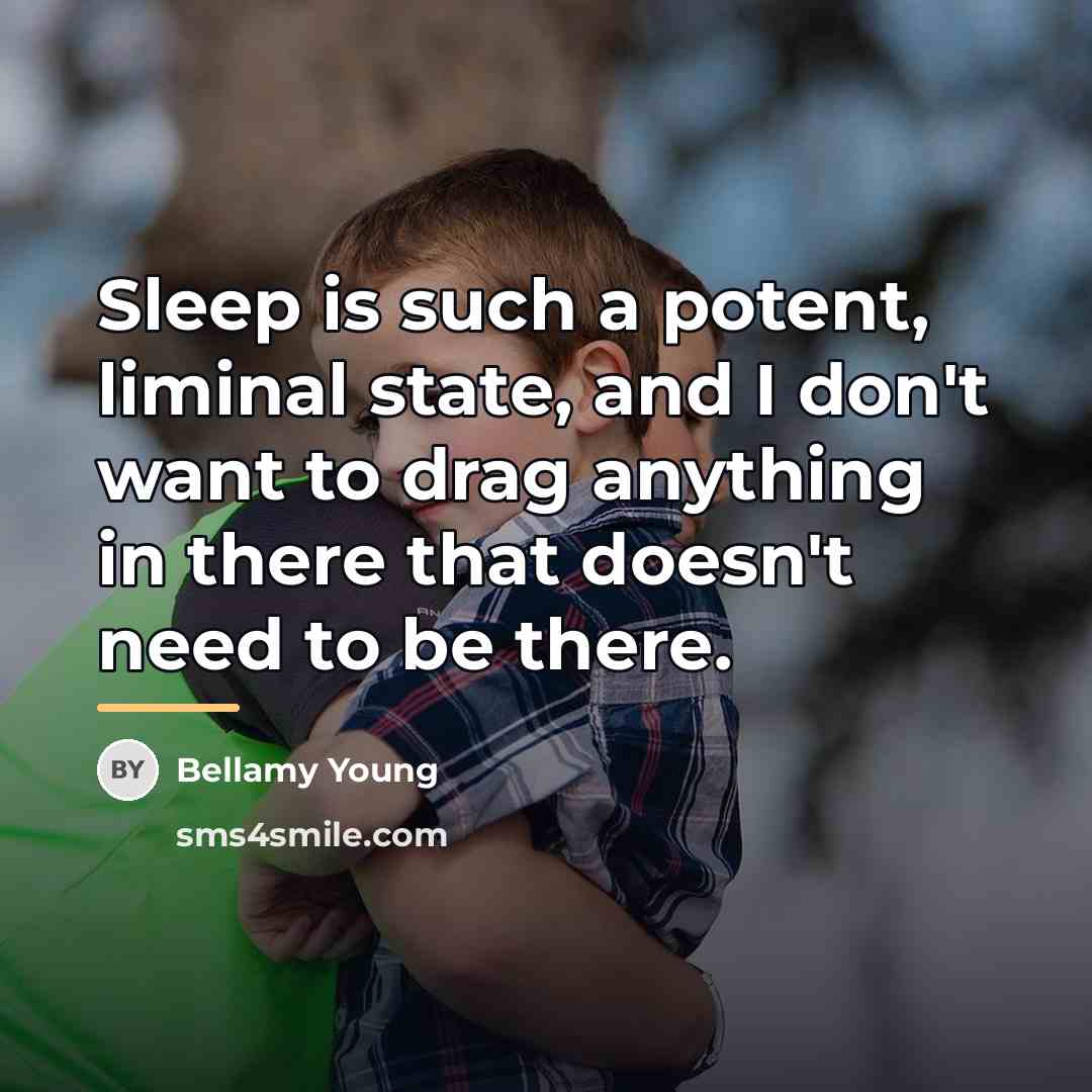 “Sleep is such a potent, liminal state, and I don't…” quote by Bellamy Young