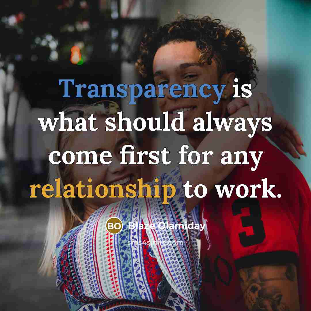 “Transparency is what should always come first for any relationship to work.” quote by Blaze Olamiday