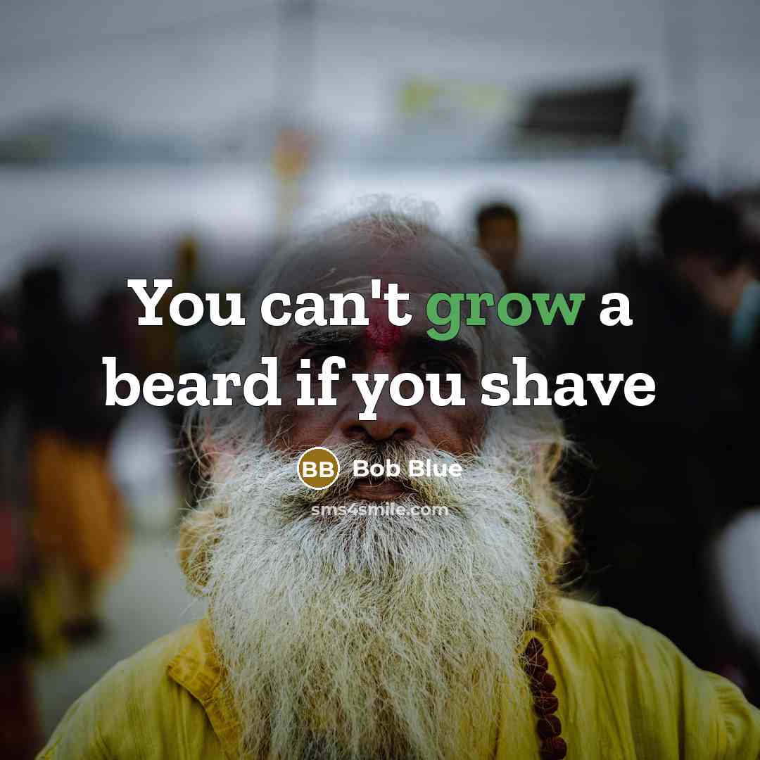 “You can't grow a beard if you shave” quote by Bob Blue