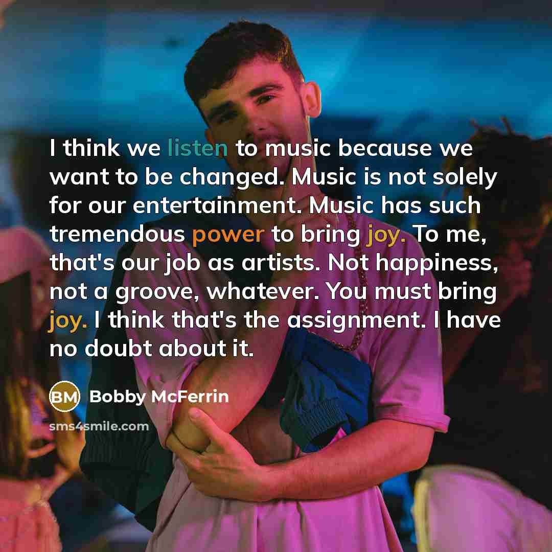 “I think we listen to music because we want to…” quote by Bobby McFerrin