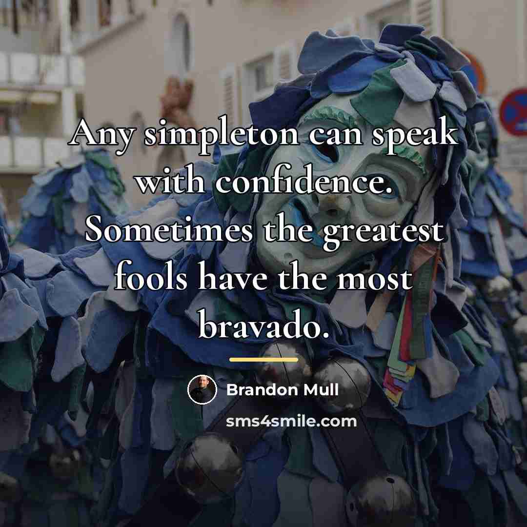 “Any simpleton can speak with confidence. Sometimes the greatest fools…” quote by Brandon Mull