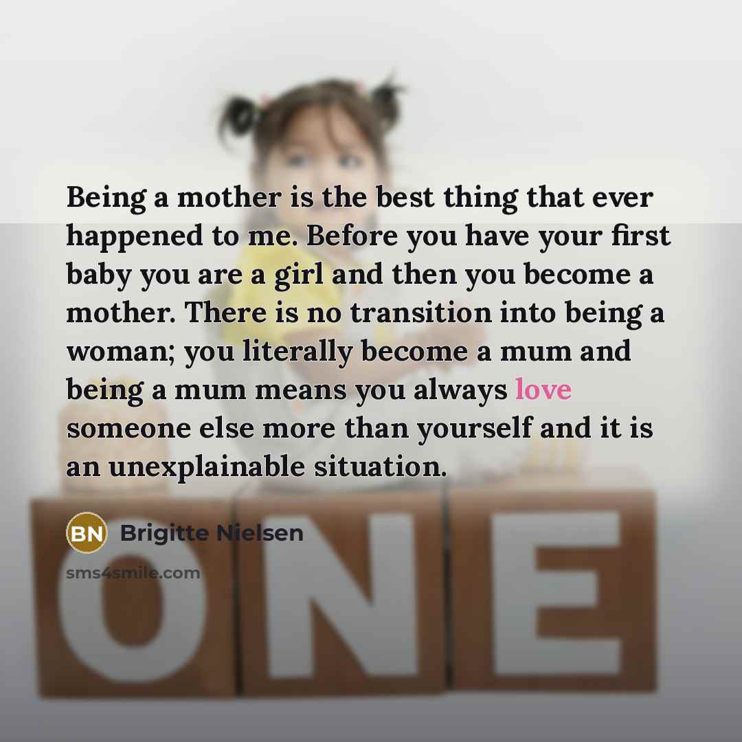“Being a mother is the best thing that ever happened…” quote by Brigitte Nielsen
