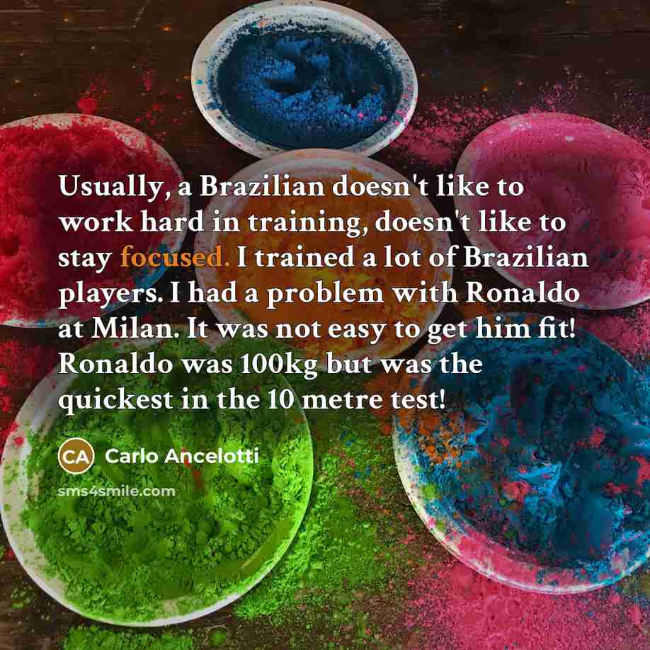 “Usually, a Brazilian doesn't like to work hard in training,…” quote by Carlo Ancelotti