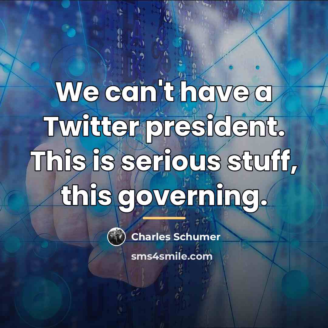 “We can't have a Twitter president. This is serious stuff,…” quote by Charles Schumer