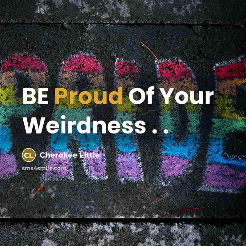 “BE Proud Of Your Weirdness . .…” quote by Cherokee Little