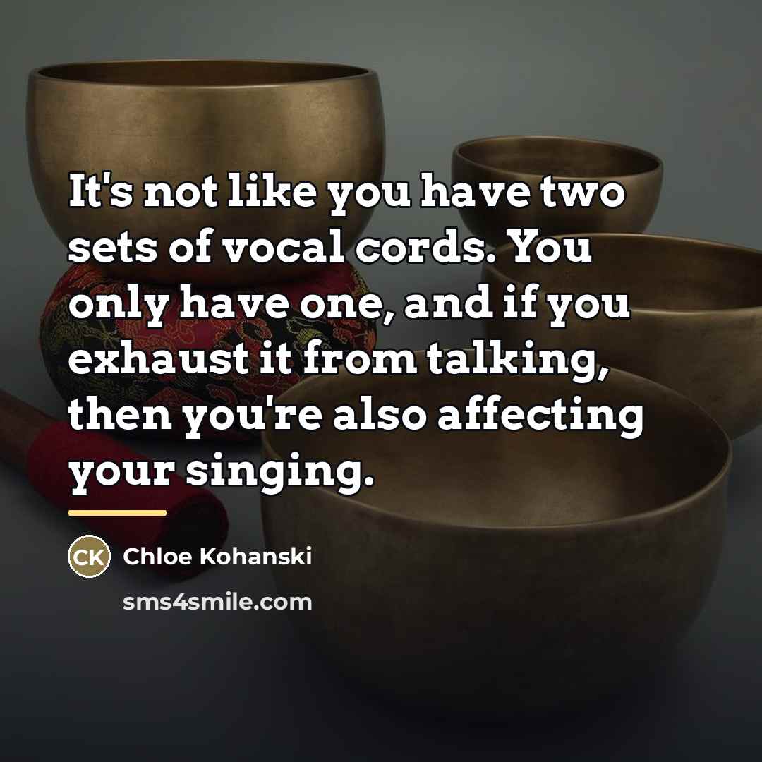 “It's not like you have two sets of vocal cords.…” quote by Chloe Kohanski