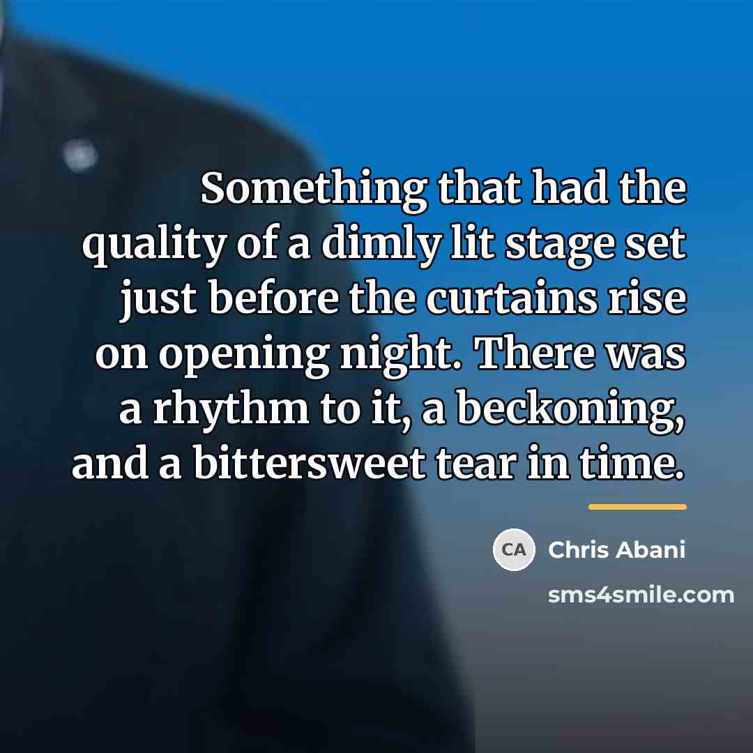“Something that had the quality of a dimly lit stage…” quote by Chris Abani
