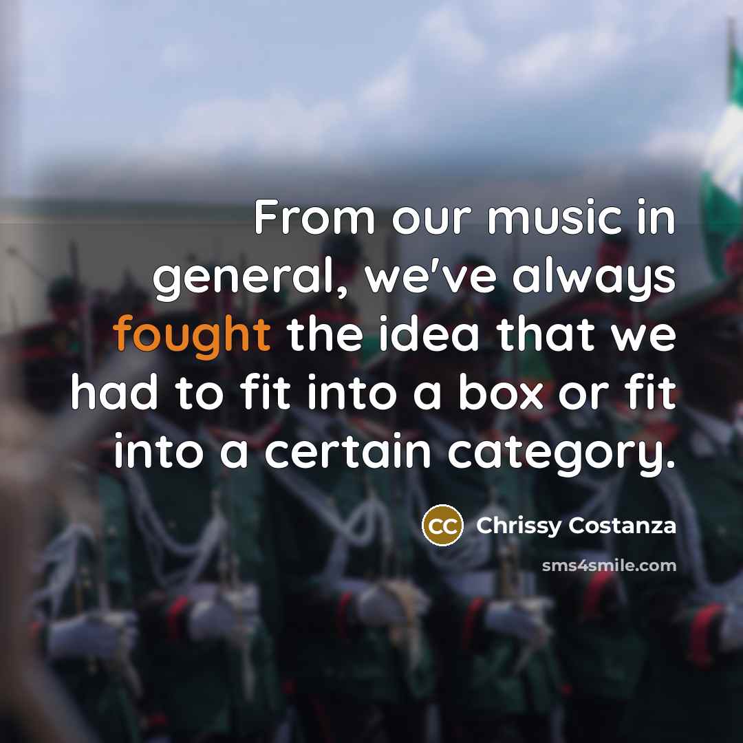 “From our music in general, we've always fought the idea…” quote by Chrissy Costanza