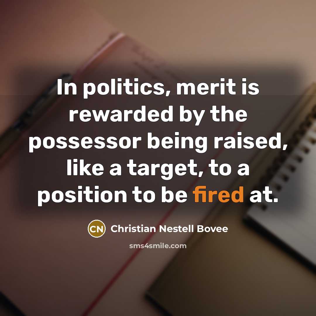 “In politics, merit is rewarded by the possessor being raised,…” quote by Christian Nestell Bovee