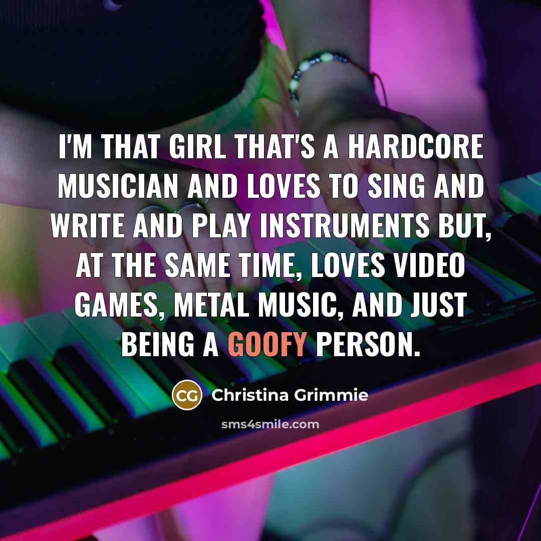 “I'm that girl that's a hardcore musician and loves to…” quote by Christina Grimmie