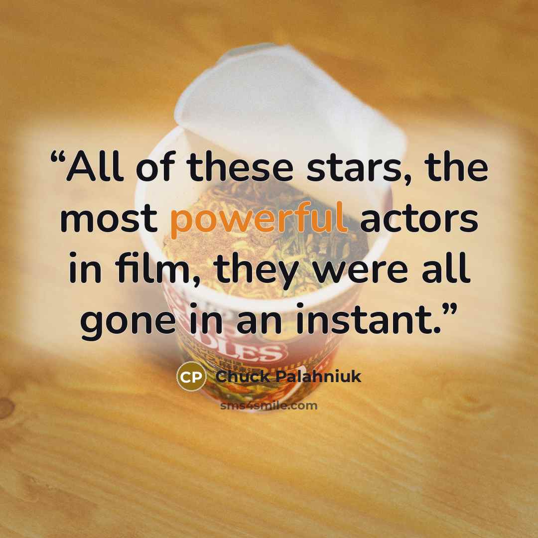 “All of these stars, the most powerful actors in film, they were all gone in an instant.” quote by Chuck Palahniuk