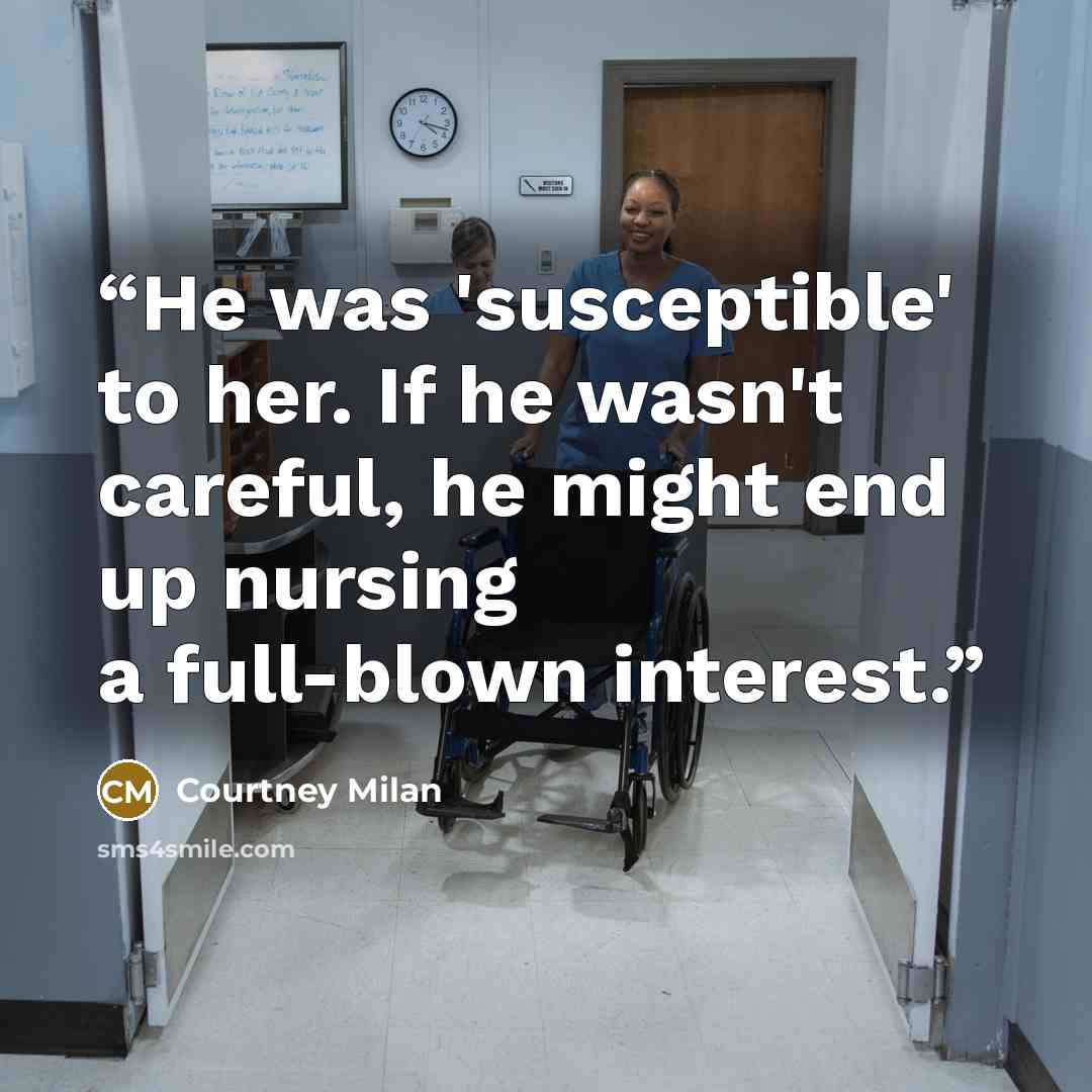 “He was 'susceptible' to her. If he wasn't careful, he might end up nursing a full-blown interest.” quote by Courtney Milan