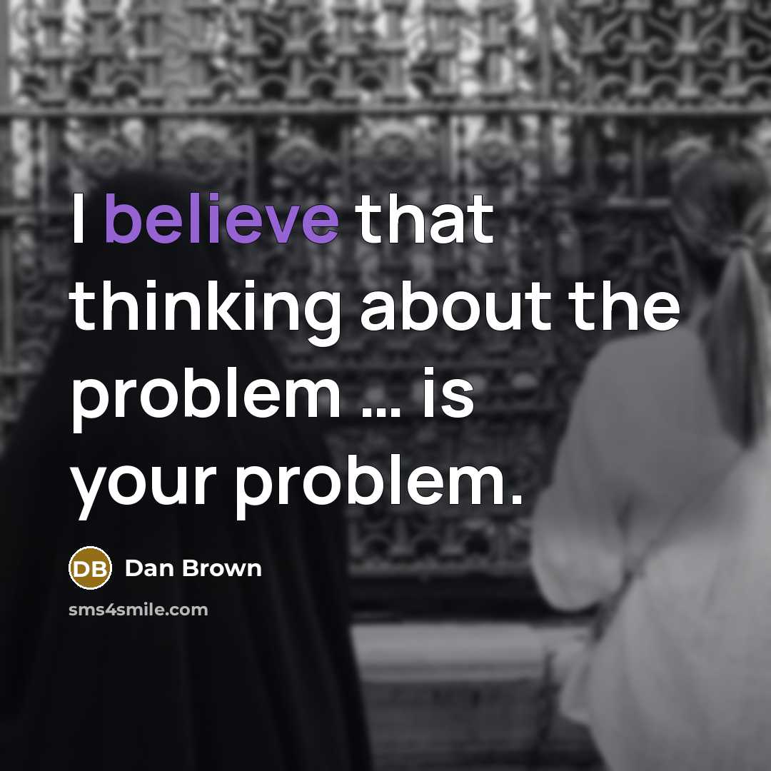“I believe that thinking about the problem … is your…” quote by Dan Brown