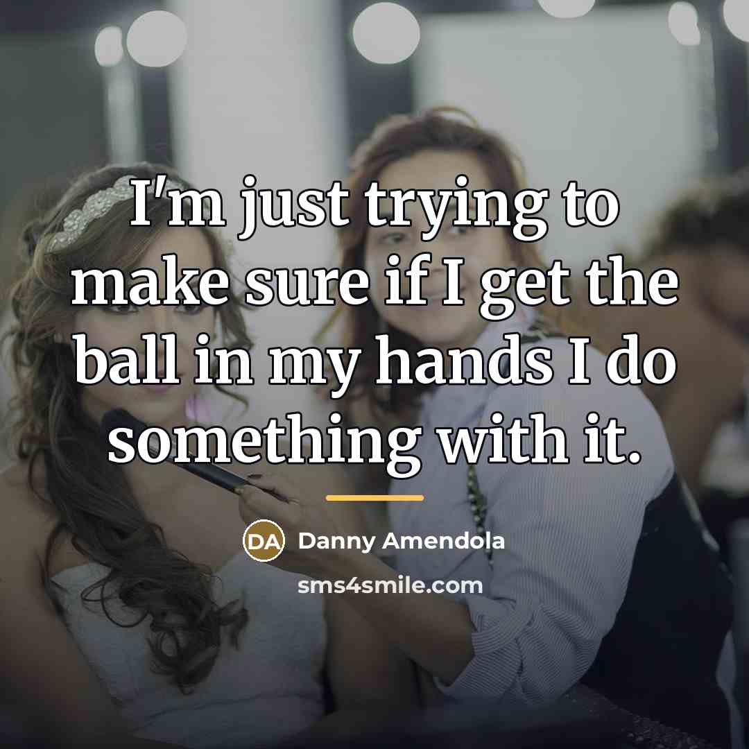 “I'm just trying to make sure if I get the…” quote by Danny Amendola