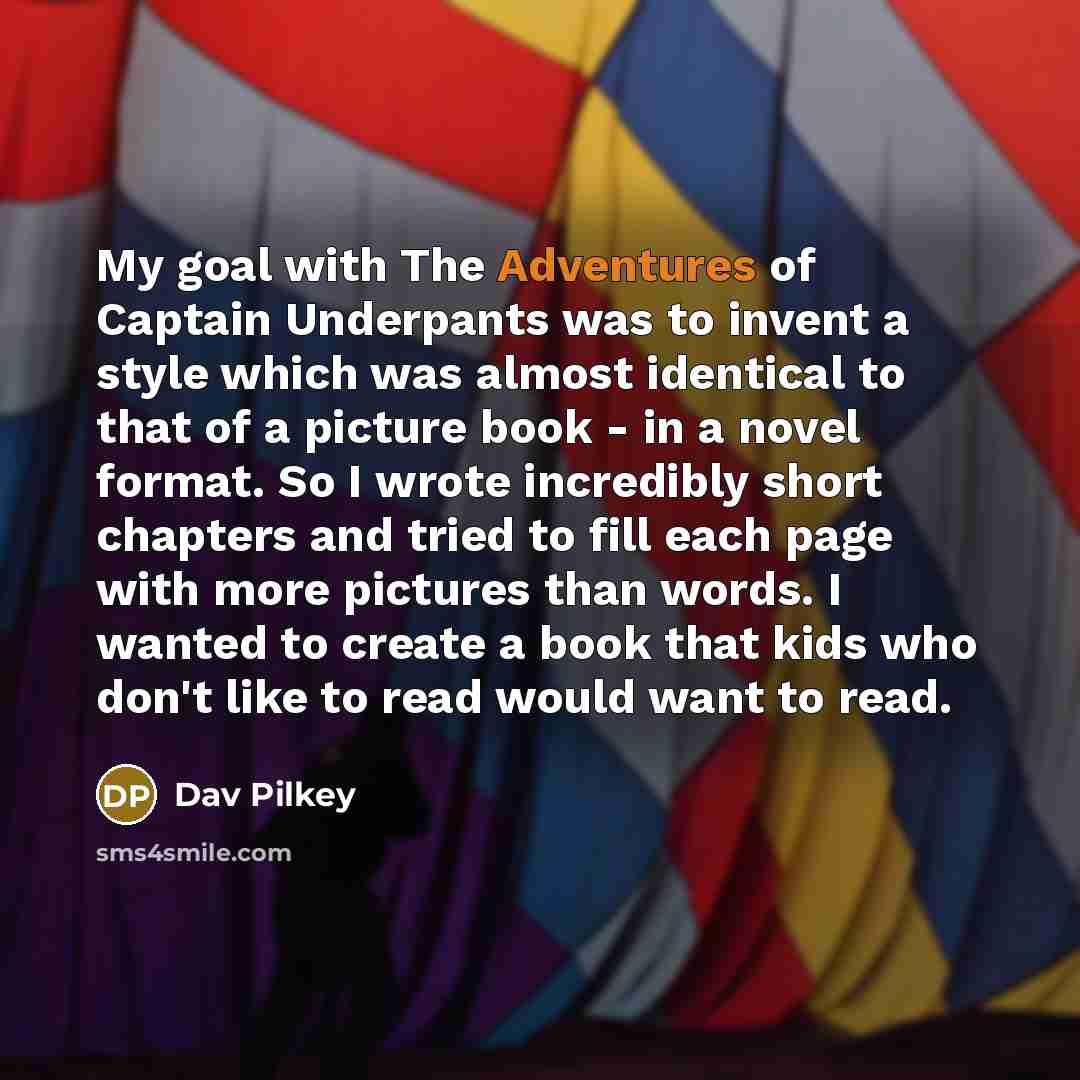 “My goal with The Adventures of Captain Underpants was to…” quote by Dav Pilkey