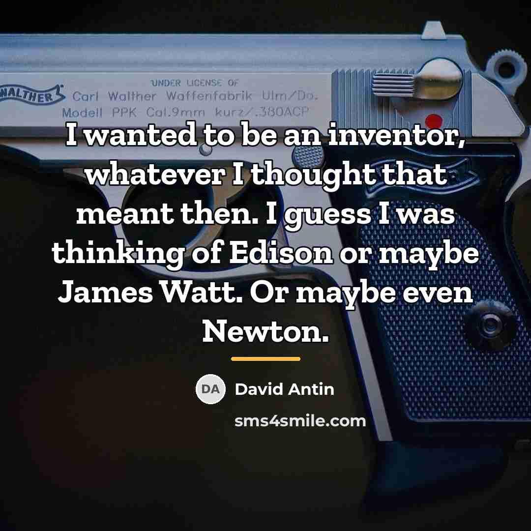 “I wanted to be an inventor, whatever I thought that…” quote by David Antin