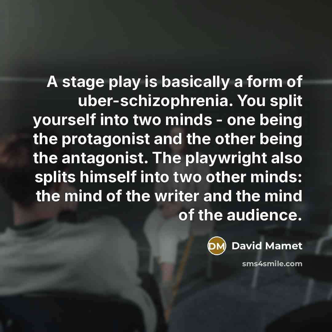 “A stage play is basically a form of uber-schizophrenia. You…” quote by David Mamet