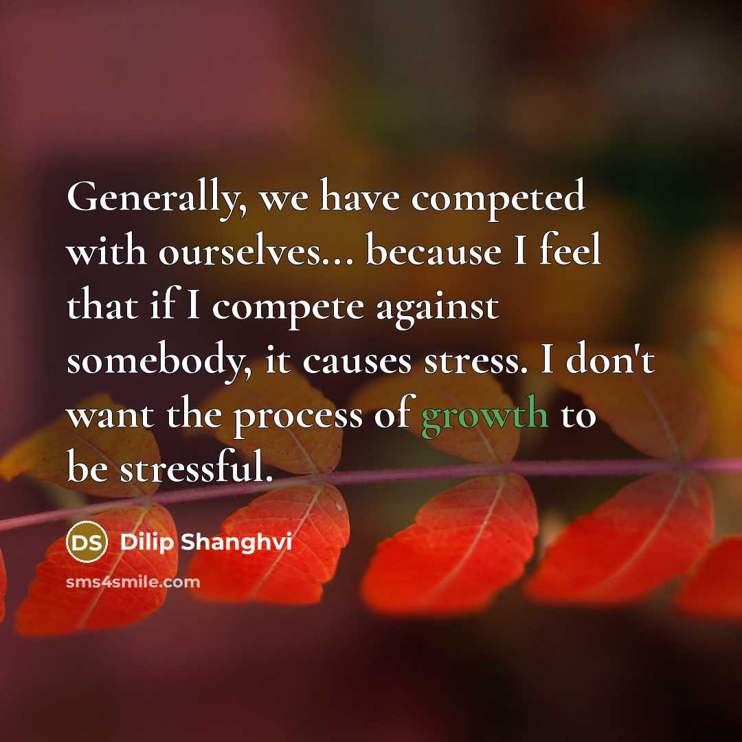 “Generally, we have competed with ourselves... because I feel that…” quote by Dilip Shanghvi