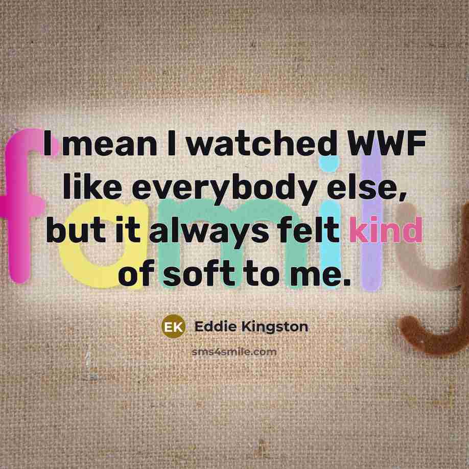 “I mean I watched WWF like everybody else, but it…” quote by Eddie Kingston