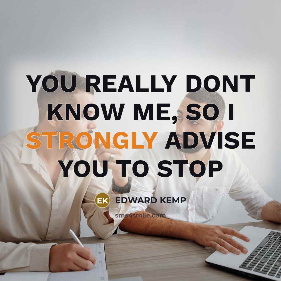 “YOU REALLY DONT KNOW ME, SO I STRONGLY ADVISE YOU TO STOP” quote by EDWARD KEMP