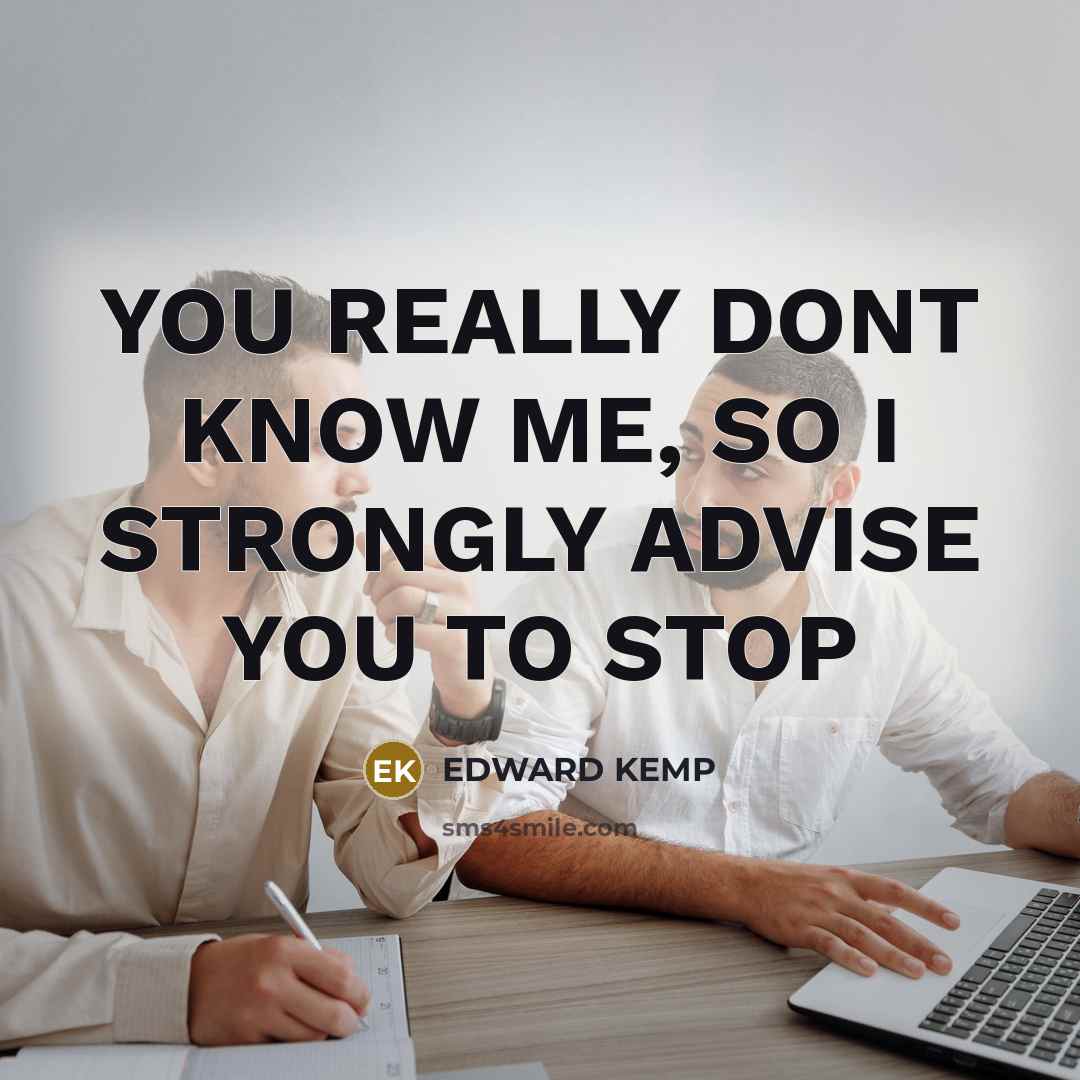 “YOU REALLY DONT KNOW ME, SO I STRONGLY ADVISE YOU…” quote by EDWARD KEMP
