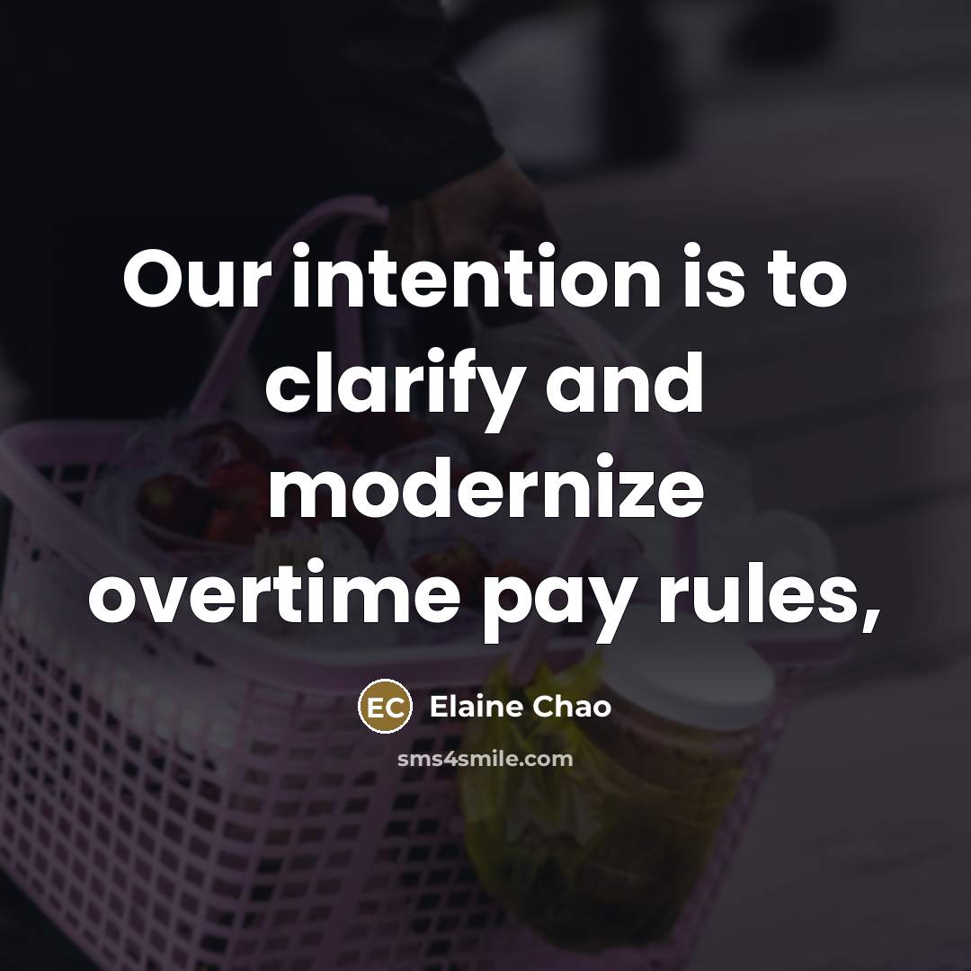 “Our intention is to clarify and modernize overtime pay rules,…” quote by Elaine Chao