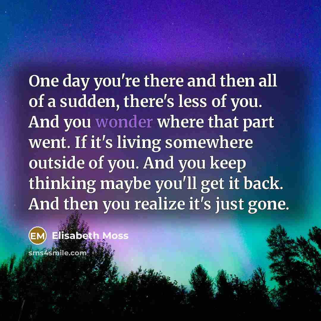 “One day you're there and then all of a sudden,…” quote by Elisabeth Moss