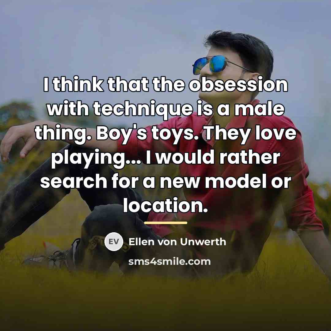 “I think that the obsession with technique is a male…” quote by Ellen von Unwerth