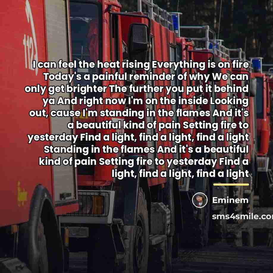 “I can feel the heat rising Everything is on fire…” quote by Eminem