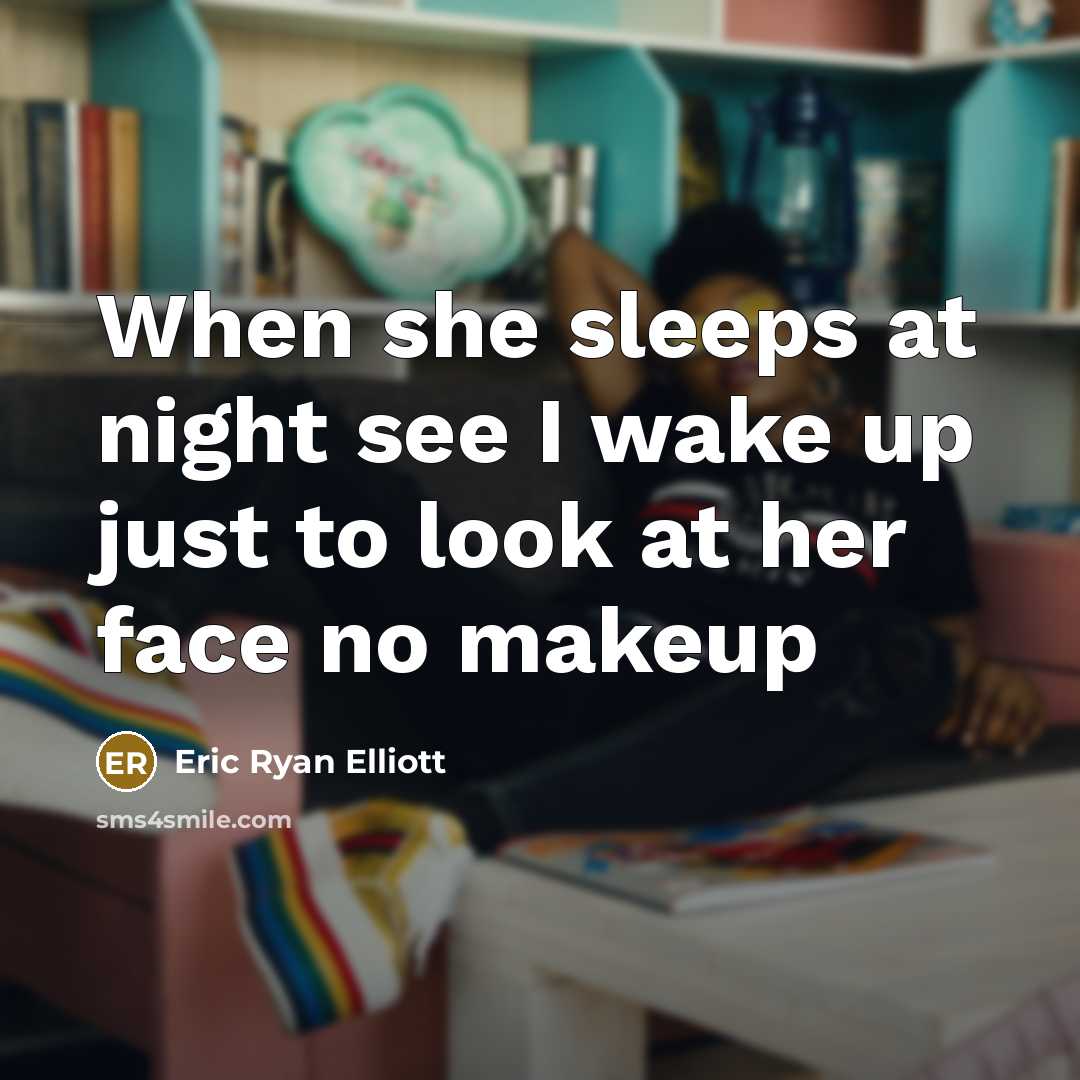 “When she sleeps at night see I wake up just to look at her face no makeup” quote by Eric Ryan Elliott
