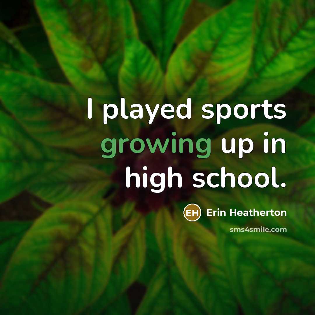 “I played sports growing up in high school.” quote by Erin Heatherton