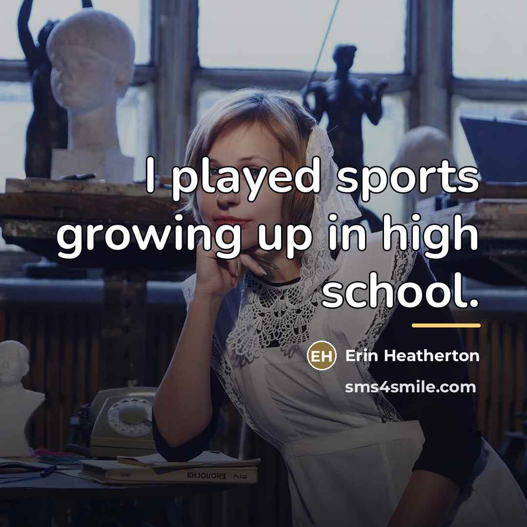 “I played sports growing up in high school.…” quote by Erin Heatherton