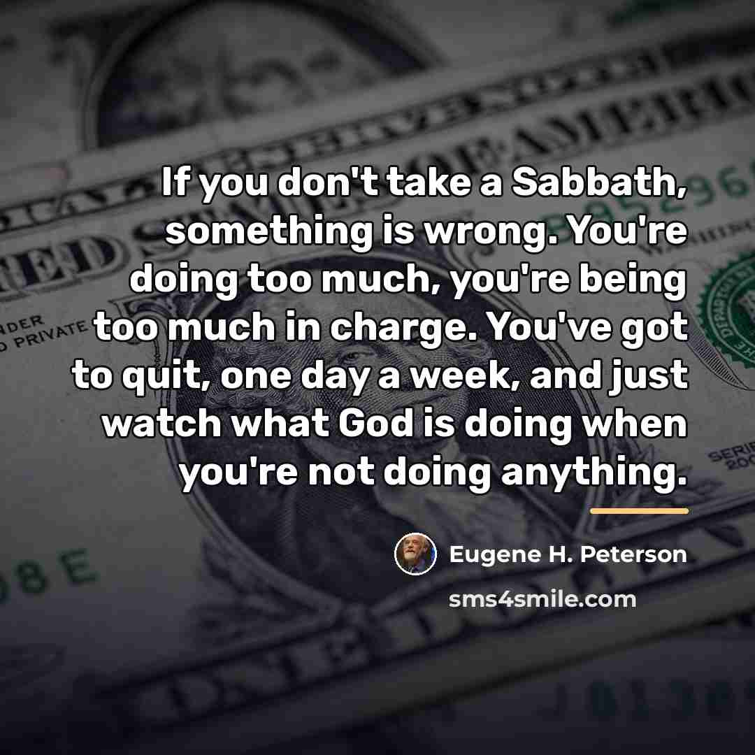 “If you don't take a Sabbath, something is wrong. You're…” quote by Eugene H. Peterson