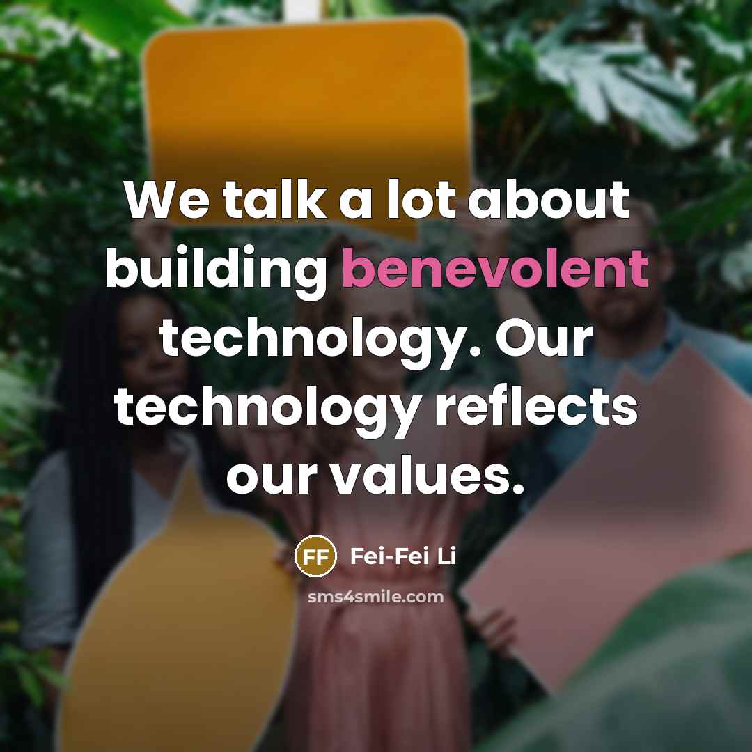 “We talk a lot about building benevolent technology. Our technology…” quote by Fei-Fei Li