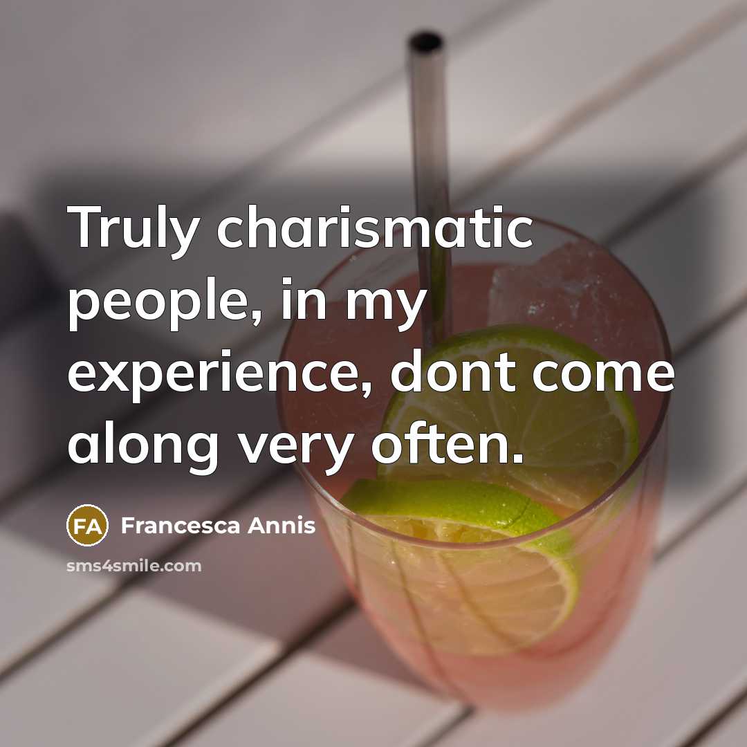 “Truly charismatic people, in my experience, dont come along very…” quote by Francesca Annis