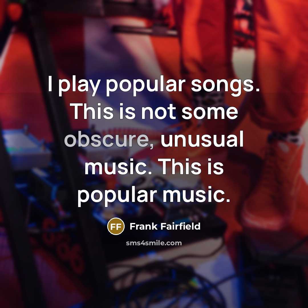 “I play popular songs. This is not some obscure, unusual…” quote by Frank Fairfield
