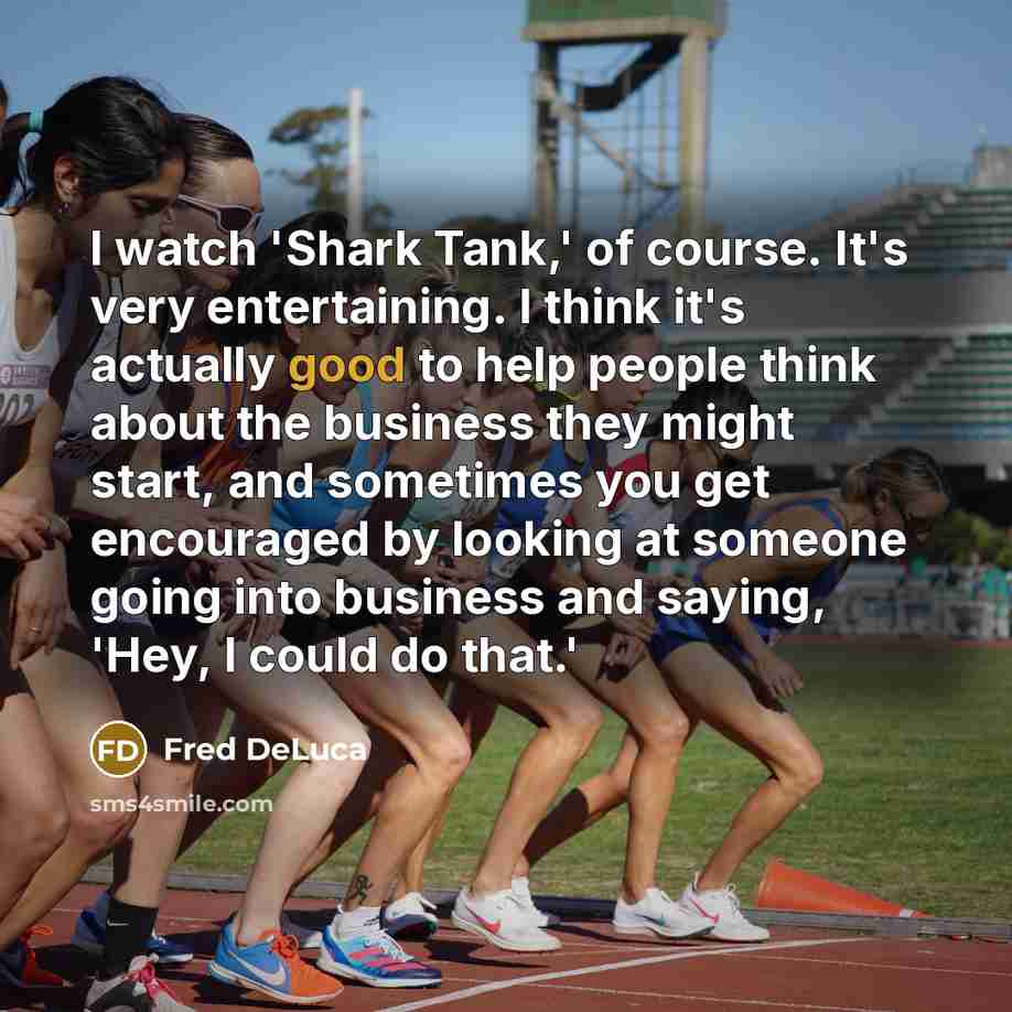 “I watch 'Shark Tank,' of course. It's very entertaining. I…” quote by Fred DeLuca
