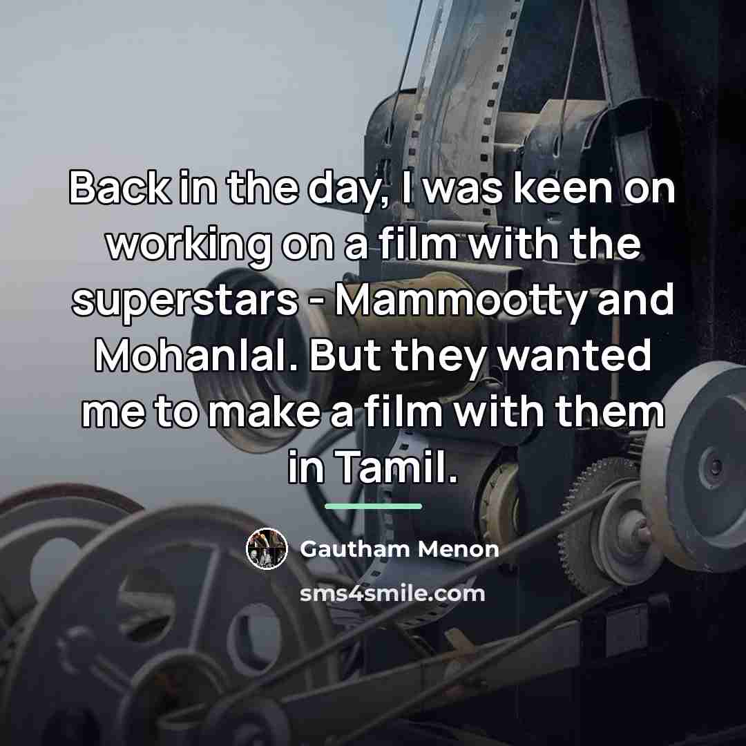 “Back in the day, I was keen on working on…” quote by Gautham Menon