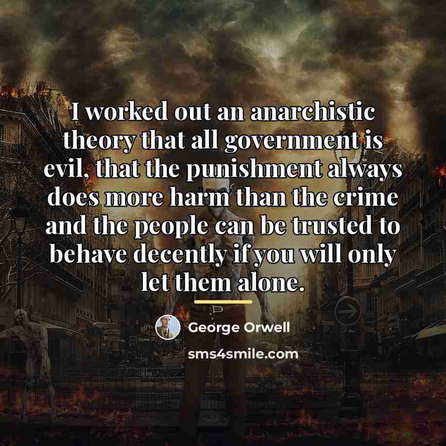 “I worked out an anarchistic theory that all government is…” quote by George Orwell